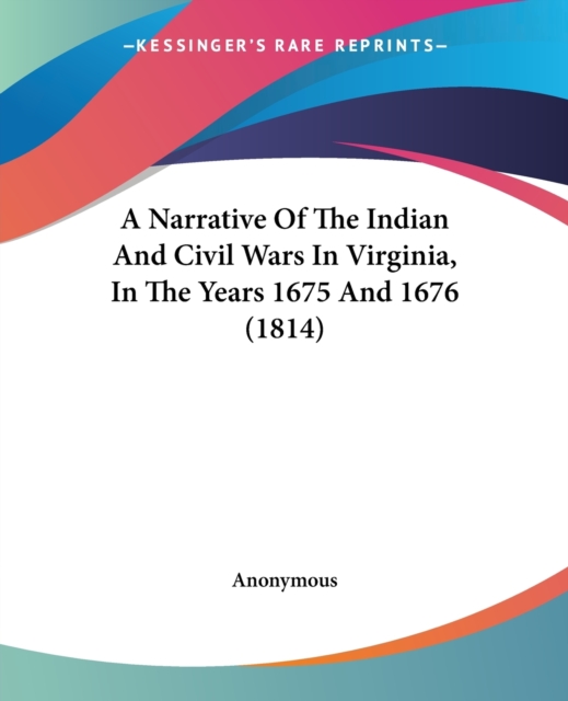 A Narrative Of The Indian And Civil Wars In Virginia, In The Years 1675 And 1676 (1814), Paperback / softback Book