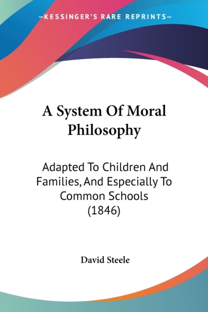 A System Of Moral Philosophy : Adapted To Children And Families, And Especially To Common Schools (1846), Paperback / softback Book