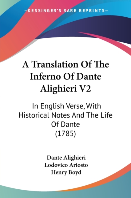 A Translation Of The Inferno Of Dante Alighieri V2 : In English Verse, With Historical Notes And The Life Of Dante (1785), Paperback / softback Book