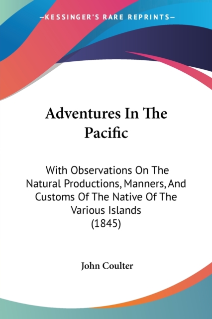 Adventures In The Pacific : With Observations On The Natural Productions, Manners, And Customs Of The Native Of The Various Islands (1845), Paperback / softback Book