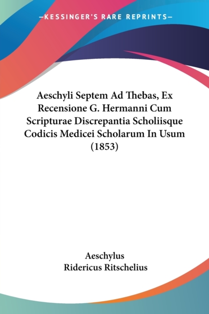 Aeschyli Septem Ad Thebas, Ex Recensione G. Hermanni Cum Scripturae Discrepantia Scholiisque Codicis Medicei Scholarum In Usum (1853), Paperback / softback Book