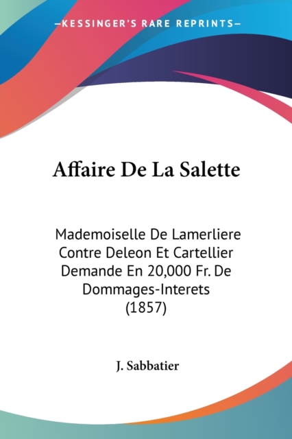 Affaire De La Salette : Mademoiselle De Lamerliere Contre Deleon Et Cartellier Demande En 20,000 Fr. De Dommages-Interets (1857), Paperback / softback Book