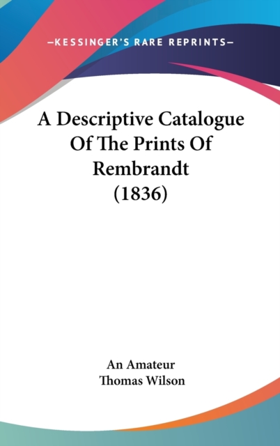 A Descriptive Catalogue Of The Prints Of Rembrandt (1836),  Book