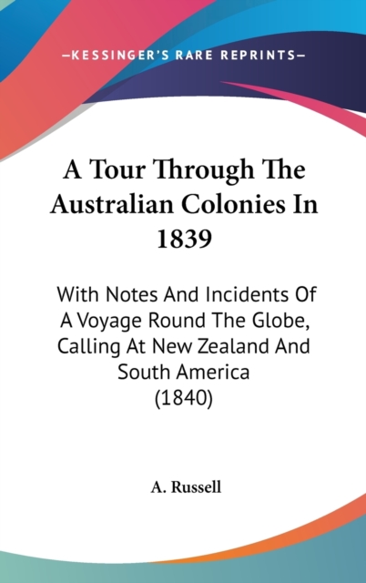A Tour Through The Australian Colonies In 1839 : With Notes And Incidents Of A Voyage Round The Globe, Calling At New Zealand And South America (1840),  Book
