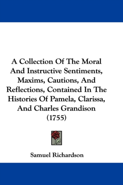 A Collection Of The Moral And Instructive Sentiments, Maxims, Cautions, And Reflections, Contained In The Histories Of Pamela, Clarissa, And Charles Grandison (1755),  Book