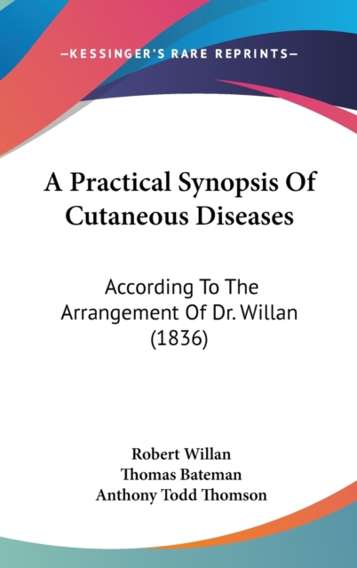 A Practical Synopsis Of Cutaneous Diseases : According To The Arrangement Of Dr. Willan (1836),  Book