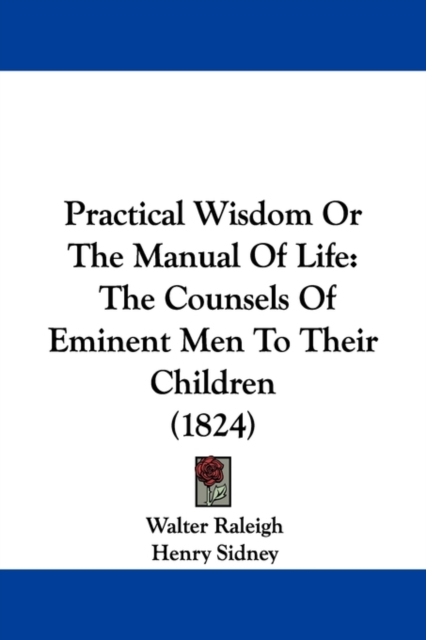Practical Wisdom Or The Manual Of Life : The Counsels Of Eminent Men To Their Children (1824), Paperback / softback Book