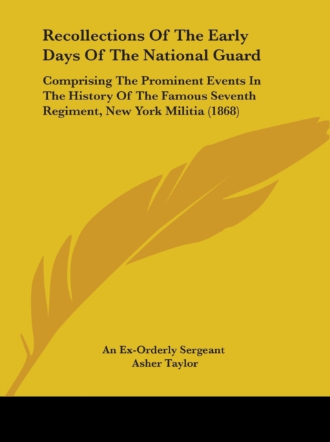 Recollections Of The Early Days Of The National Guard : Comprising The Prominent Events In The History Of The Famous Seventh Regiment, New York Militia (1868), Paperback / softback Book