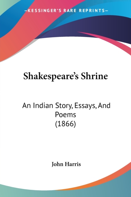 Shakespeare's Shrine : An Indian Story, Essays, And Poems (1866), Paperback / softback Book