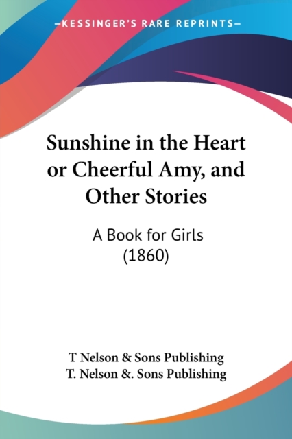Sunshine In The Heart Or Cheerful Amy, And Other Stories : A Book For Girls (1860), Paperback / softback Book