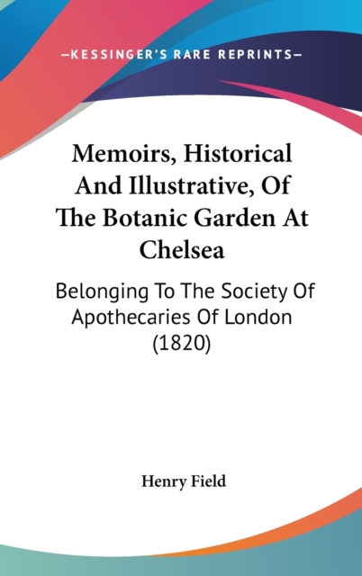 Memoirs, Historical And Illustrative, Of The Botanic Garden At Chelsea : Belonging To The Society Of Apothecaries Of London (1820),  Book