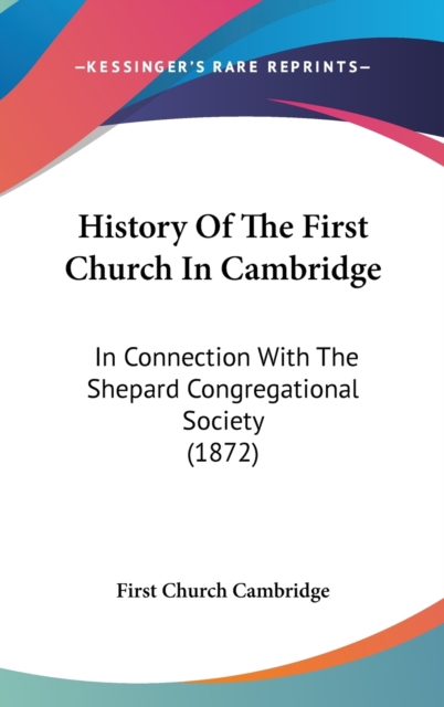 History Of The First Church In Cambridge : In Connection With The Shepard Congregational Society (1872),  Book