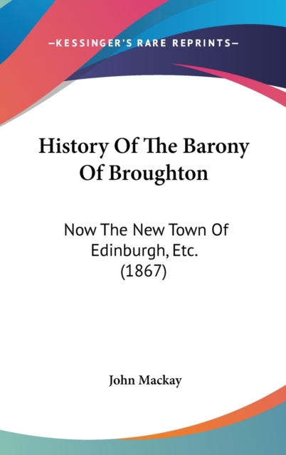 History Of The Barony Of Broughton : Now The New Town Of Edinburgh, Etc. (1867),  Book