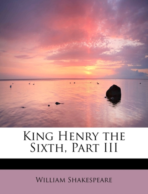 King Henry the Sixth, Part III, Paperback / softback Book