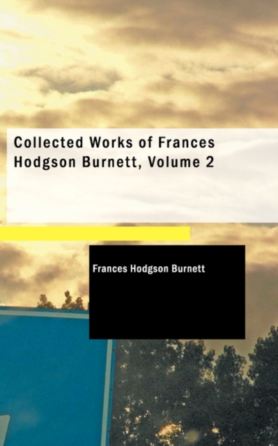 Collected Works of Frances Hodgson Burnett, Volume 2, Paperback / softback Book