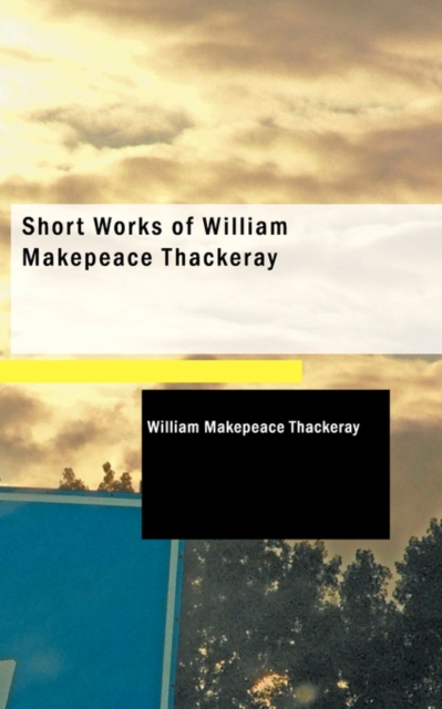 Short Works of William Makepeace Thackeray, Paperback / softback Book
