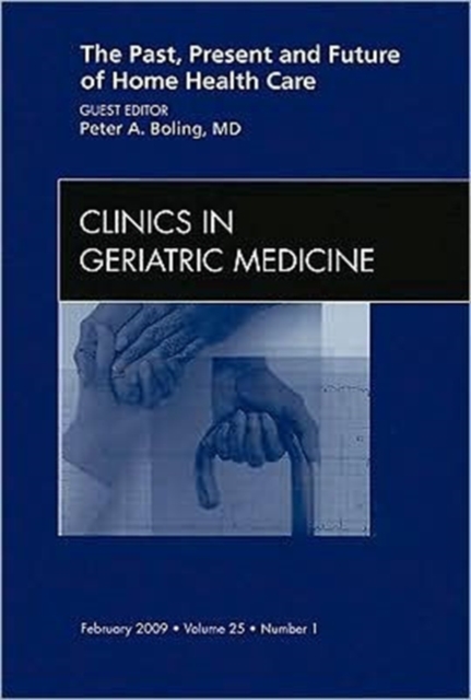 The Past, Present, and Future of Home Health Care, An issue of Clinics in Geriatric Medicine : Volume 25-1, Hardback Book