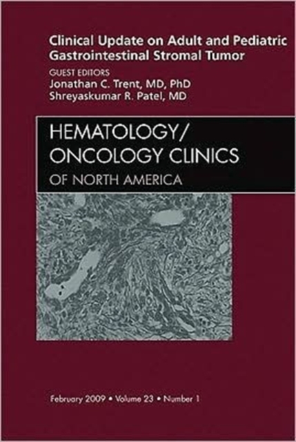 Clinical Update on Adult and Pediatric Gastrointestinal Stromal Tumor, An Issue of Hematology/Oncology Clinics : Volume 23-1, Hardback Book
