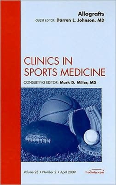 Allografts, An Issue of Clinics in Sports Medicine : Volume 28-2, Hardback Book