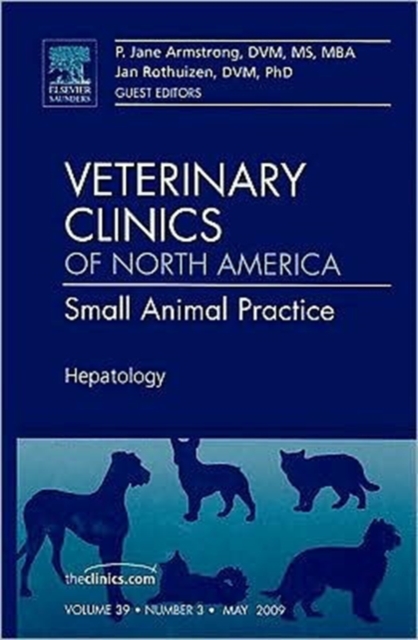 Hepatology, An Issue of Veterinary Clinics: Small Animal Practice : Volume 39-3, Hardback Book