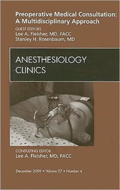 Preoperative Medical Consultation: A Multidisciplinary Approach, An Issue of Anesthesiology Clinics : Volume 27-4, Hardback Book