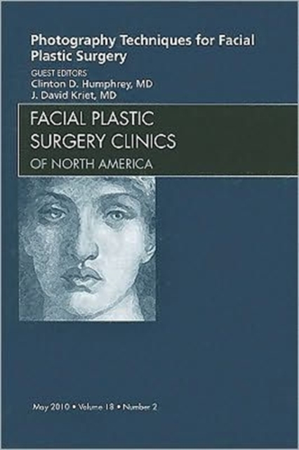 Photography Techniques for Facial Plastic Surgery, An Issue of Facial Plastic Surgery Clinics : Volume 18-2, Hardback Book