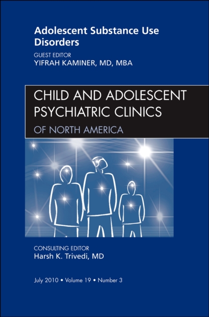 Adolescent Substance Use Disorders, An Issue of Child and Adolescent Psychiatric Clinics of North America : Volume 19-3, Hardback Book