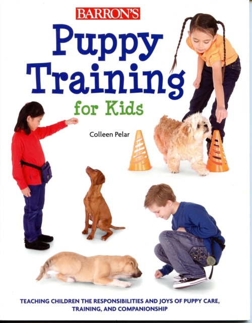 Puppy Training for Kids : Teaching Children the Responsibilities and Joys of Puppy Care, Training, and Companionship, EPUB eBook