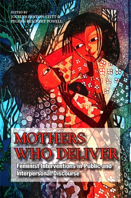 Mothers Who Deliver : Feminist Interventions in Public and Interpersonal Discourse, EPUB eBook