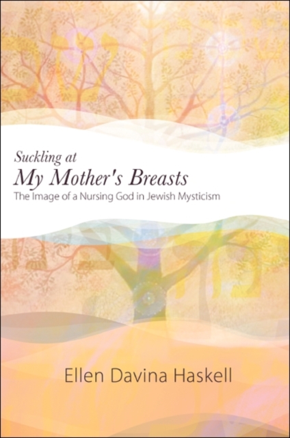 Suckling at My Mother's Breasts : The Image of a Nursing God in Jewish Mysticism, EPUB eBook