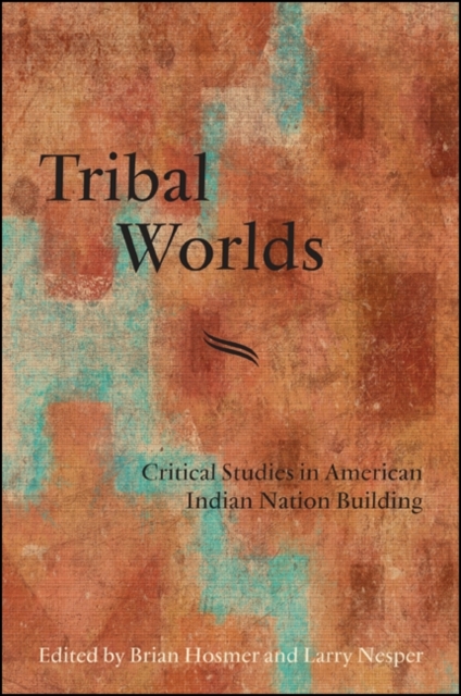 Tribal Worlds : Critical Studies in American Indian Nation Building, EPUB eBook