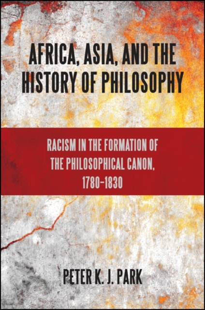 Africa, Asia, and the History of Philosophy : Racism in the Formation of the Philosophical Canon, 1780-1830, EPUB eBook