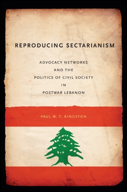 Reproducing Sectarianism : Advocacy Networks and the Politics of Civil Society in Postwar Lebanon, EPUB eBook