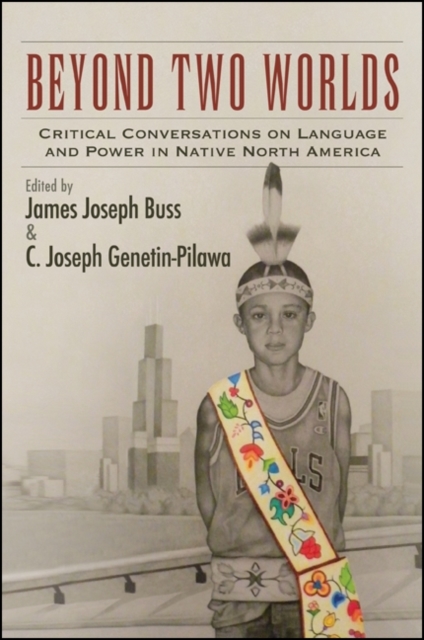 Beyond Two Worlds : Critical Conversations on Language and Power in Native North America, EPUB eBook