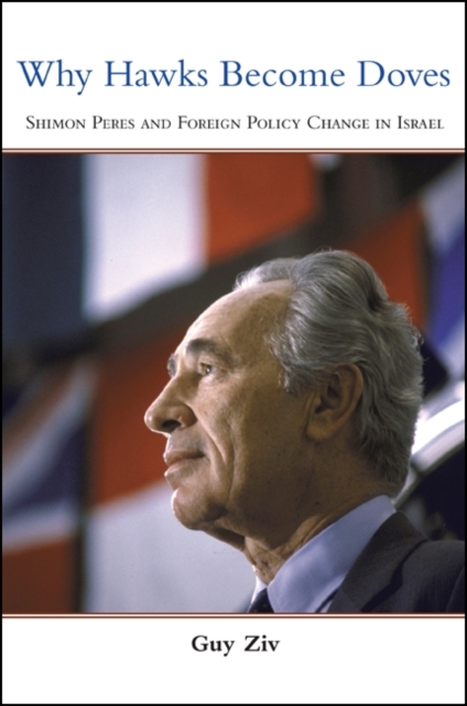 Why Hawks Become Doves : Shimon Peres and Foreign Policy Change in Israel, EPUB eBook