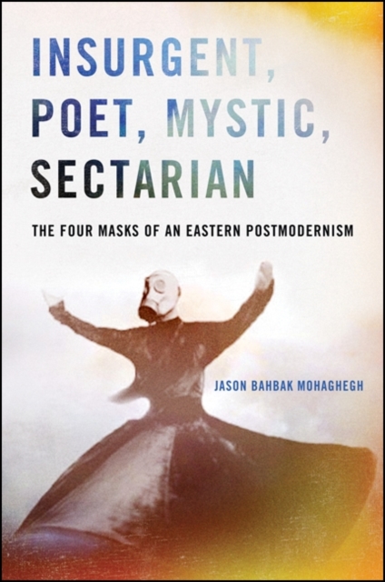 Insurgent, Poet, Mystic, Sectarian : The Four Masks of an Eastern Postmodernism, EPUB eBook