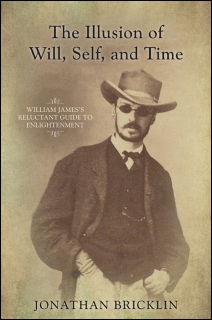 The Illusion of Will, Self, and Time : William James's Reluctant Guide to Enlightenment, EPUB eBook