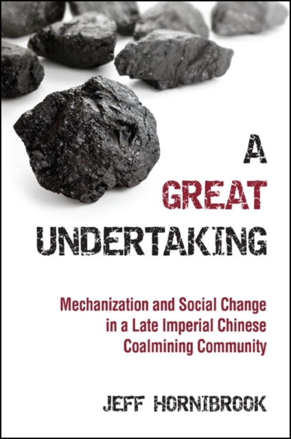 A Great Undertaking : Mechanization and Social Change in a Late Imperial Chinese Coalmining Community, EPUB eBook