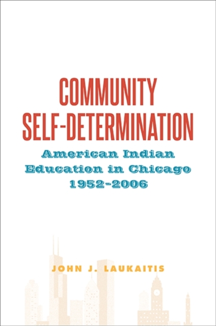 Community Self-Determination : American Indian Education in Chicago, 1952-2006, EPUB eBook