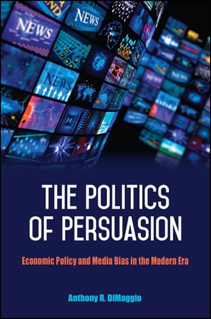 The Politics of Persuasion : Economic Policy and Media Bias in the Modern Era, EPUB eBook