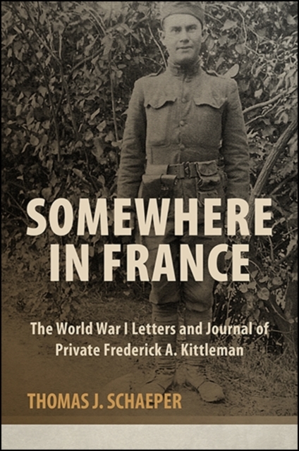 Somewhere in France : The World War I Letters and Journal of Private Frederick A. Kittleman, EPUB eBook
