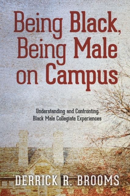 Being Black, Being Male on Campus : Understanding and Confronting Black Male Collegiate Experiences, Paperback / softback Book
