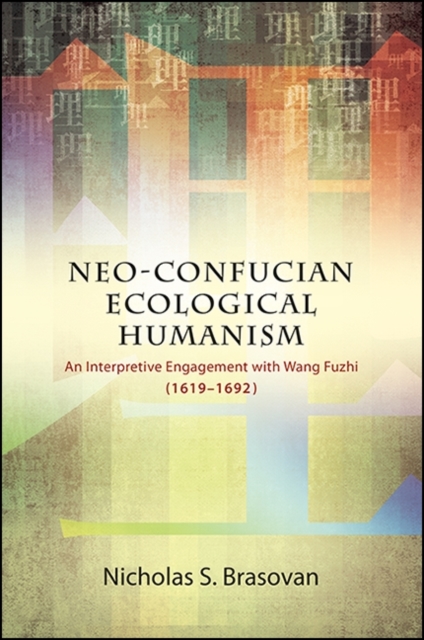 Neo-Confucian Ecological Humanism : An Interpretive Engagement with Wang Fuzhi (1619-1692), EPUB eBook