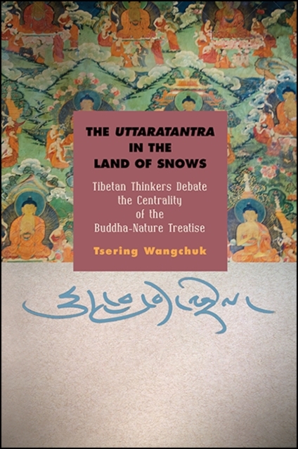 The Uttaratantra in the Land of Snows : Tibetan Thinkers Debate the Centrality of the Buddha-Nature Treatise, EPUB eBook