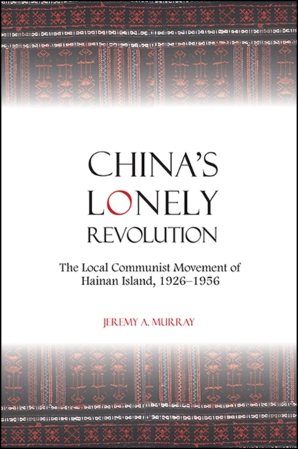 China's Lonely Revolution : The Local Communist Movement of Hainan Island, 1926-1956, EPUB eBook