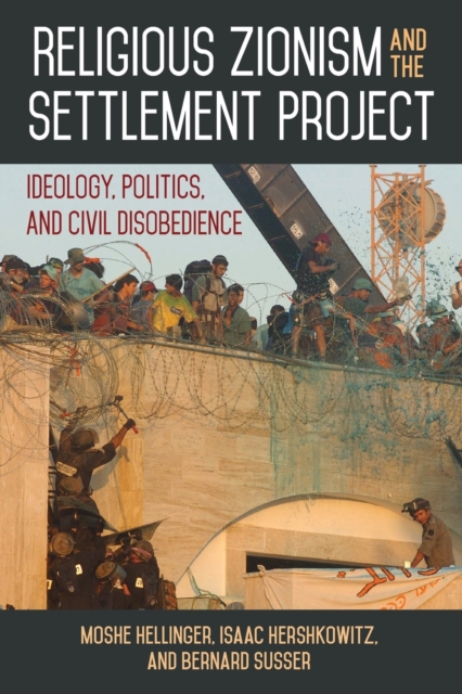 Religious Zionism and the Settlement Project : Ideology, Politics, and Civil Disobedience, Paperback / softback Book