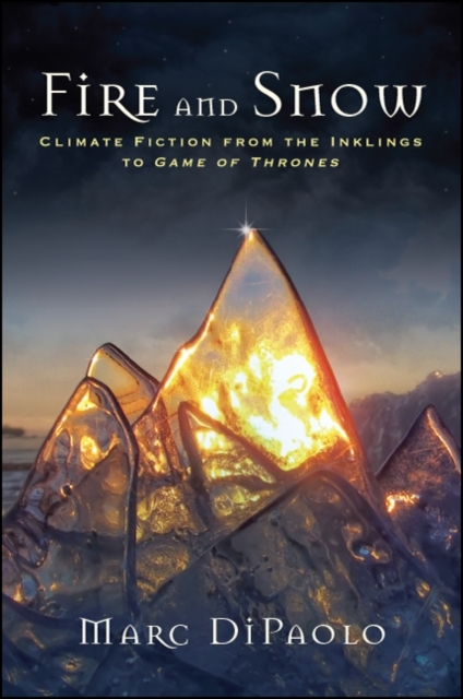 Fire and Snow : Climate Fiction from the Inklings to Game of Thrones, EPUB eBook