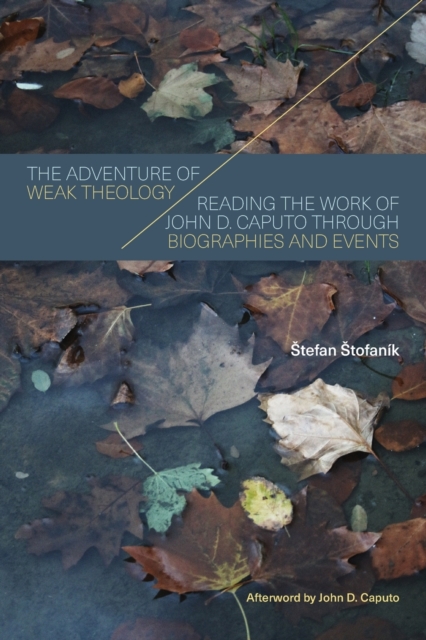 The Adventure of Weak Theology : Reading the Work of John D. Caputo through Biographies and Events, Paperback / softback Book