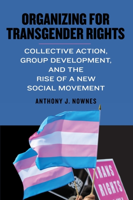 Organizing for Transgender Rights : Collective Action, Group Development, and the Rise of a New Social Movement, Paperback / softback Book