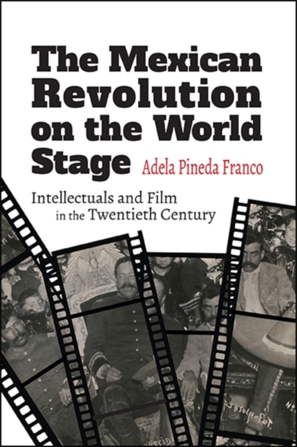 The Mexican Revolution on the World Stage : Intellectuals and Film in the Twentieth Century, EPUB eBook